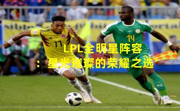 LPL全明星阵容:星光璀璨的荣耀之选